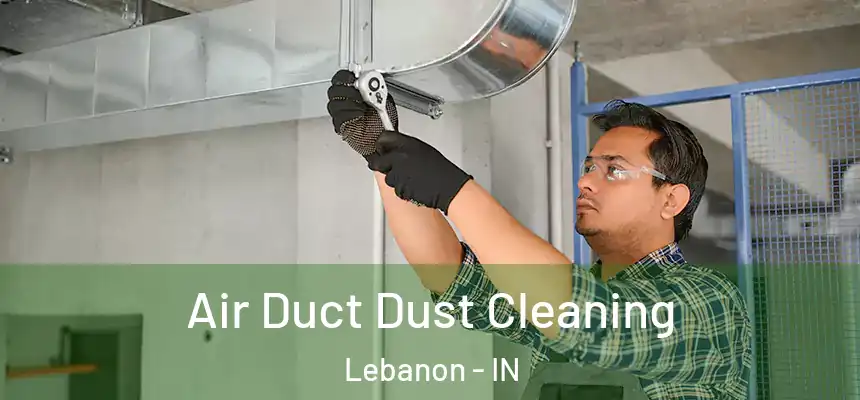  Air Duct Dust Cleaning Lebanon - IN