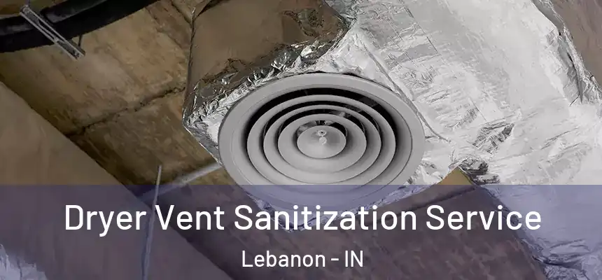  Dryer Vent Sanitization Service Lebanon - IN