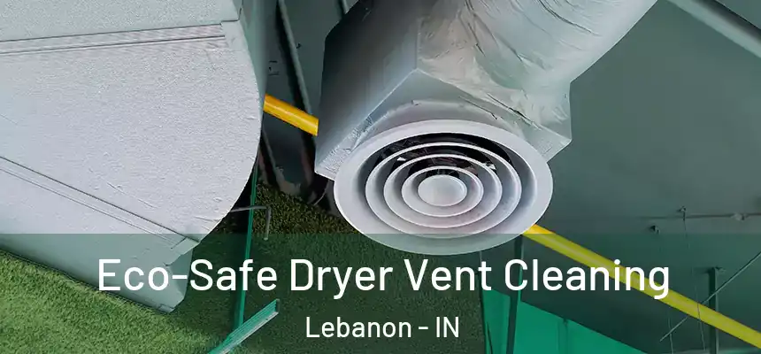  Eco-Safe Dryer Vent Cleaning Lebanon - IN