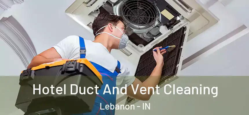  Hotel Duct And Vent Cleaning Lebanon - IN