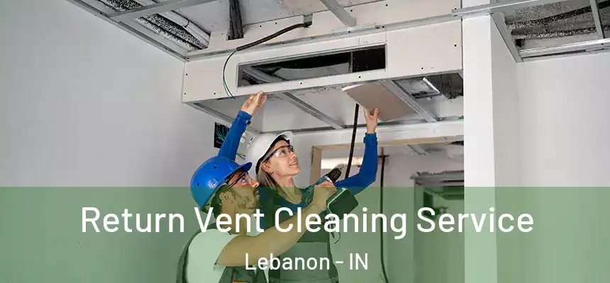  Return Vent Cleaning Service Lebanon - IN